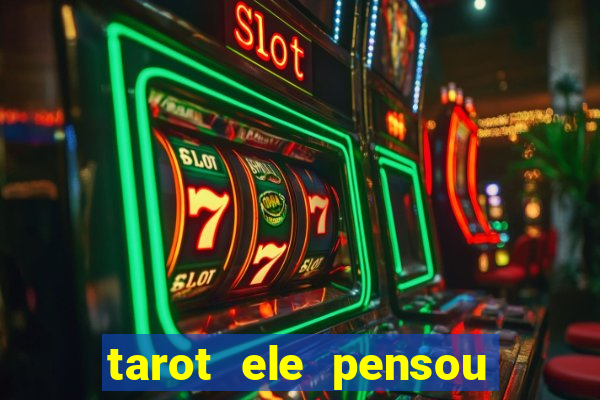 tarot ele pensou em mim hoje